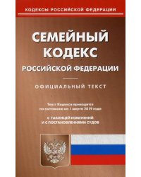 Семейный кодекс Российской Федерации. По состоянию на 1 марта 2019 года. С таблицей изменений и с постановлениями судов