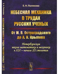 Небесная механика в трудах русских ученых. От М.В. Остроградского до А.Н. Крылова (Петербургская школа математики и механики в XIX - начале XX столетия)