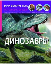 Мир вокруг нас. Динозавры. Фотоэнциклопедия