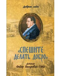 Спешите делать добро. Доктор Федор Петрович Гааз