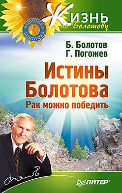 Обложка книги «Истины Болотова. Рак можно победить» — Болотов Б.В., Погожев Г., ISBN 9785496002059
