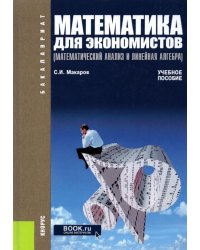 Математика для экономистов. Математический анализ и линейная алгебра. Учебное пособие