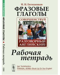 Фразовые глаголы. Совершенствуй свой разговорный английский! Рабочая тетрадь