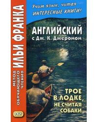 Английский с Дж.К. Джеромом. Трое в лодке, не считая собаки. Учебное пособие