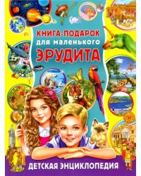 Книга-подарок для маленького эрудита. Детская энциклопедия