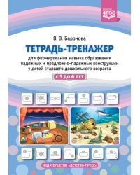 Тетрадь-тренажер для формирования навыка образования падежных и предложно-падежных конструкций у детей старшего дошкольного возраста с 5 до 6 лет. ФГОС