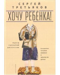 Хочу ребёнка! Пьесы. Сценарий. Дискуссии
