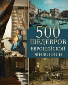 Подарочные издания. Шедевры живописи 500 шедевров европейской живописи