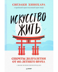 Искусство жить. Секреты долголетия от 105-летнего врача Хинохара