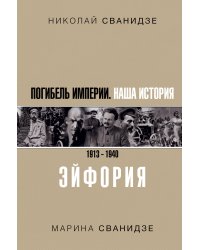 Погибель Империи. Наша история 1913-1940. Эйфория
