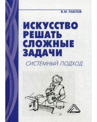 Искусство решать сложные задачи. Системный подход