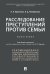 Расследование преступлений против семьи. Монография