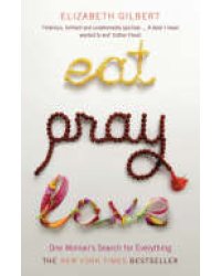 Eat, Pray, Love. One Woman's Search for Everything