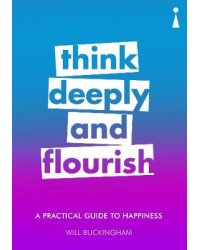 Think Deeply and Flourish. A Practical Guide to Happiness