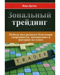 Зональный трейдинг. Победа над рынком благодаря уверенности, дисциплине и настрою на успех
