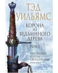Корона из ведьминого дерева. Том 1. Последний король Светлого Арда 