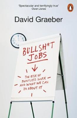 Bullshit Jobs. The Rise of Pointless Work, and What We Can Do About It Bullshit Jobs. The Rise of Pointless Work, and What We Can Do About It