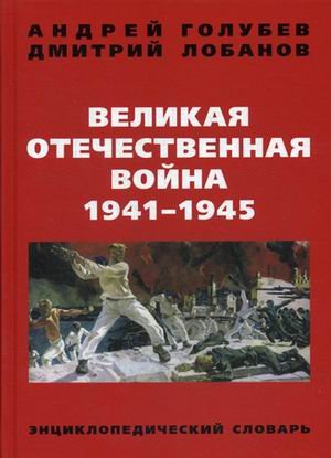 Великая Отечественная Война 1941-1945 гг. Энциклопедический словарь