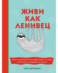 Живи как ленивец. Уроки целительного пофигизма от самых счастливых созданий на Земле