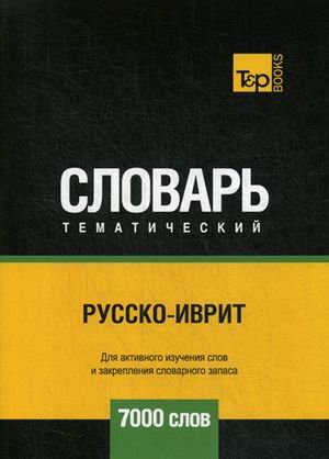 Обложка книги «Русско-иврит тематический словарь. Для активного изучения слов и закрепления словарного запаса. 7000 слов» — Таранов А.М., ISBN 9781787678545