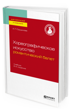 Хореографическое искусство: романтический балет. Учебник для вузов