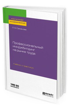 Обложка книги «Профессиональный имиджбилдинг на рынке труда. Учебник и практикум для академического бакалавриата» — Семенова Л.М., ISBN 9785534113877