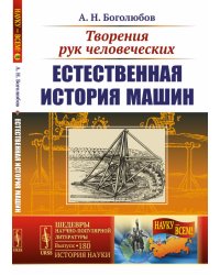 Творения рук человеческих: Естественная история машин. Выпуск №180