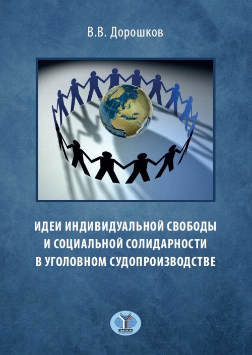 Обложка книги «Идеи индивидуальной свободы и социальной солидарности в уголовном судопроизводстве» — Дорошков В.В., ISBN 9785922820257