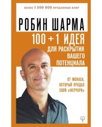 100 + 1 идея для раскрытия вашего потенциала от монаха, который продал свой "феррари"