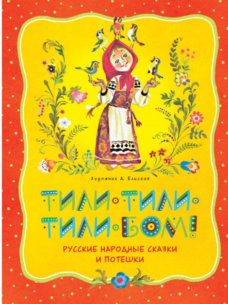 Обложка книги «Тили-тили-тили-бом! Русские народные сказки и потешки» — Елисеев Анатолий, ISBN 9785389161115