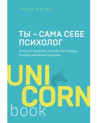 Ты - сама себе психолог. Отпусти прошлое, полюби настоящее, создай желаемое будущее