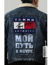 Томми Хилфигер. Мой путь к мечте. Автобиография великого модельера
