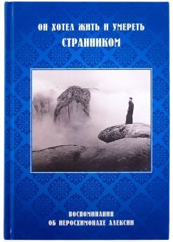 Он хотел жить и умереть странником. Воспоминания об иеросхимонахе Алексии