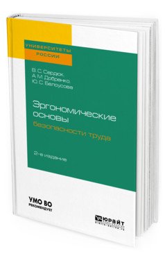 Обложка книги «Эргономические основы безопасности труда. Учебное пособие для академического бакалавриата» — Сердюк В.С., Добренко А.М., Белоусова Ю.С., ISBN 9785534117660