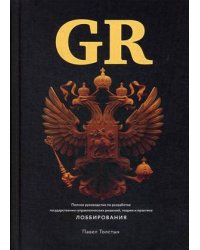 GR. Полное руководство по разработке государственно-управленческих решений, теории и практике лоббирования