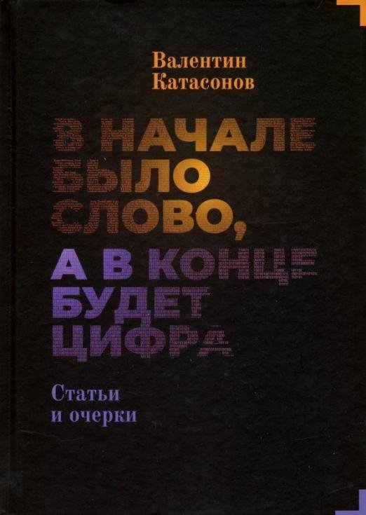 В начале было Слово, а в конце будет цифра. Статьи и очерки