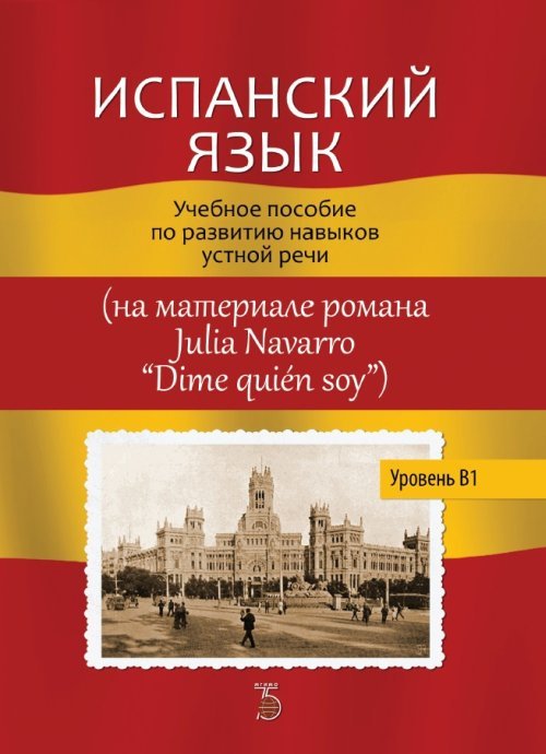 Обложка книги «Испанский язык. Учебное пособие по развитию навыков устной речи (на материале романа Julia Navarro "Dime quien soy"). Уровень В1» — Демина Е.А., ISBN 9785922820783