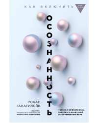 Как включить осознанность. Техники эффективных практик и медитаций в современном мире