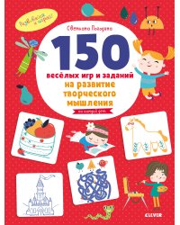 150 весёлых игр и заданий на развитие творческого мышления. 3-6 лет
