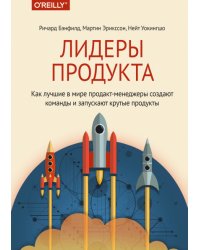 Лидеры продукта. Как лучшие в мире продакт-менеджеры создают команды и запускают крутые продукты