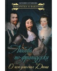 Любовь по-французски. О чем умолчал Дюма