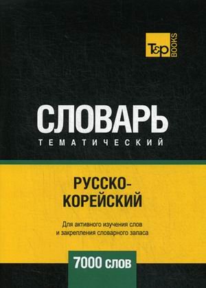 Обложка книги «Русско-корейский тематический словарь. Для активного изучения слов и закрепления словарного запаса. 7000 слов» — Таранов А.М., ISBN 9781787678613
