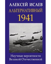 Альтернативный 1941. Научные вероятности Великой Отечественной