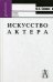 Искусство актера. Учебное пособие для вузов. Гриф УМО МО РФ