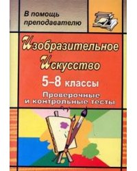 Изобразительное искусство. 5-8 классы. Проверочные и контрольные тесты