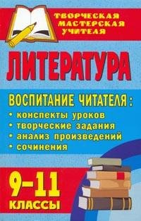Обложка книги «Литература. 9-11 классы. Воспитание читателя. Конспекты уроков, творческие задания, анализ произведений, сочинения» — Тареева Л.И., Жданова А.И., ISBN 9785705716678
