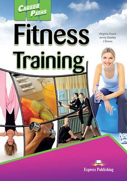 Обложка книги «Career Paths: Fitness Training. Student's Book with Digibook Application (Includes Audio &amp; Video)» — Evans Virginia , Dooley Jenny, Donsa, ISBN 9781471562648