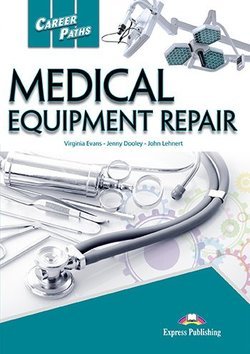 Обложка книги «Career Paths: Medical Equipment Repair. Student's Book with DigiBooks Application (Includes Audio &amp; Video)» — Dooley Jenny , Lehnert John , Evans Virginia, ISBN 9781471571480