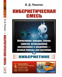 Кибернетическая смесь. Впечатления, находки, случаи, заметки, размышления, рассказанное и увиденное - разные поводы для разговора о кибернетике. Выпуск №188