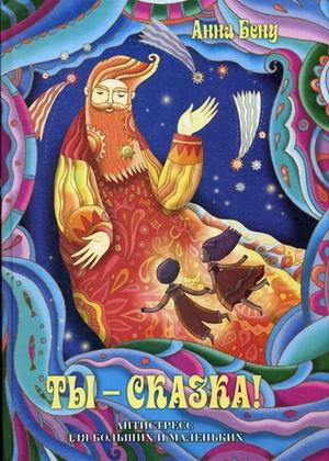 Ты - сказка! Антистресс для больших и маленьких Ты - сказка! Антистресс для больших и маленьких